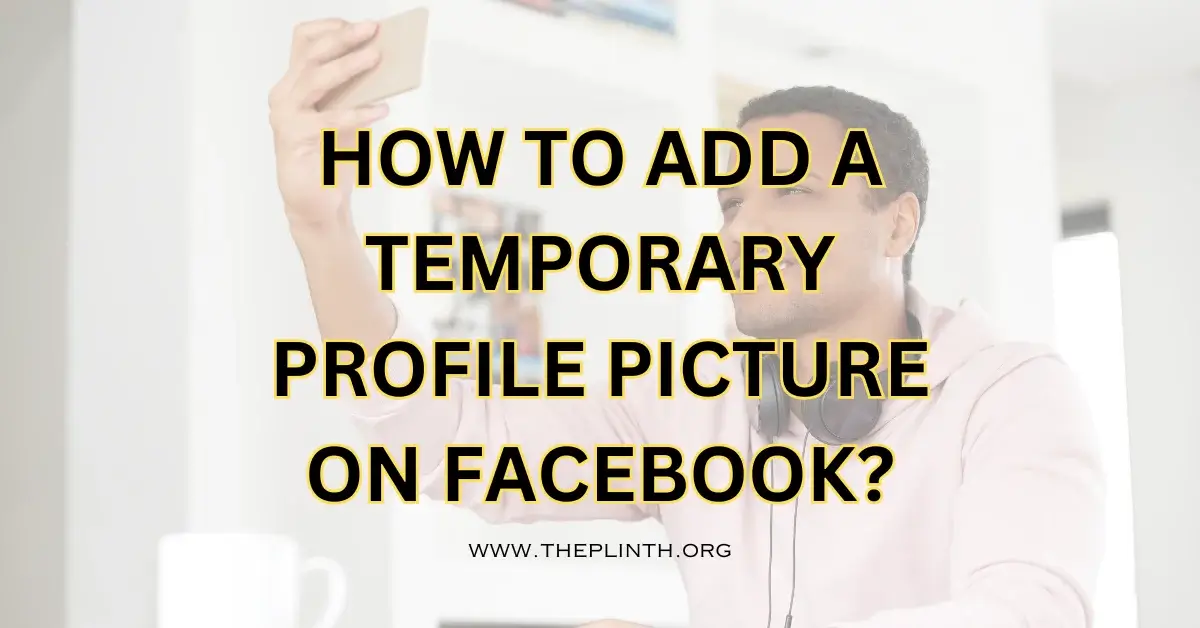 How To Add A Temporary Profile Picture On Facebook?